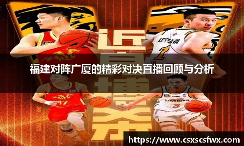福建对阵广厦的精彩对决直播回顾与分析