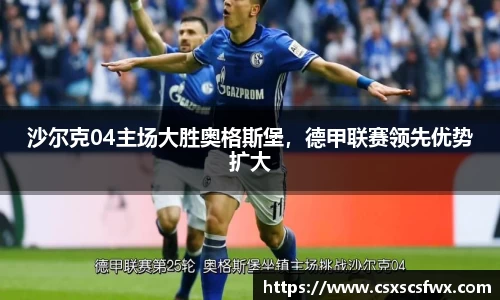 沙尔克04主场大胜奥格斯堡，德甲联赛领先优势扩大