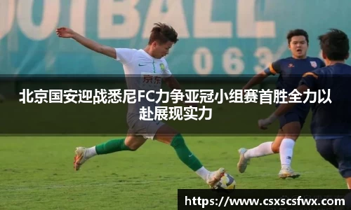 北京国安迎战悉尼FC力争亚冠小组赛首胜全力以赴展现实力
