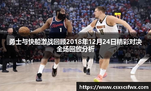 勇士与快船激战回顾2018年12月24日精彩对决全场回放分析