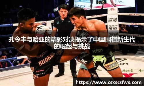 孔令丰与哈亚的精彩对决揭示了中国围棋新生代的崛起与挑战