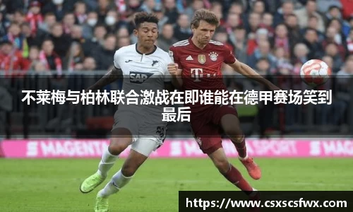 不莱梅与柏林联合激战在即谁能在德甲赛场笑到最后
