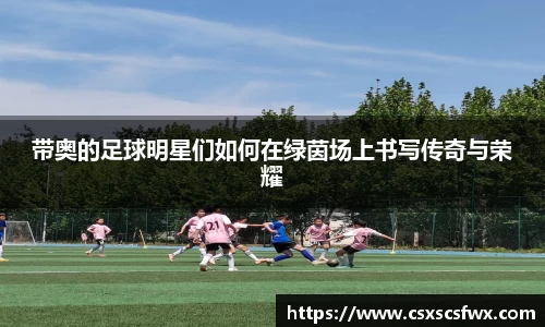 带奥的足球明星们如何在绿茵场上书写传奇与荣耀