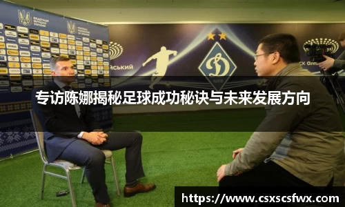 专访陈娜揭秘足球成功秘诀与未来发展方向