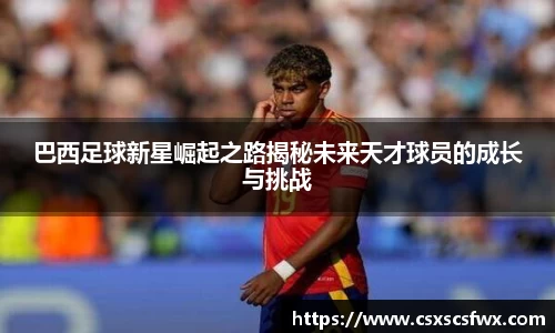 巴西足球新星崛起之路揭秘未来天才球员的成长与挑战