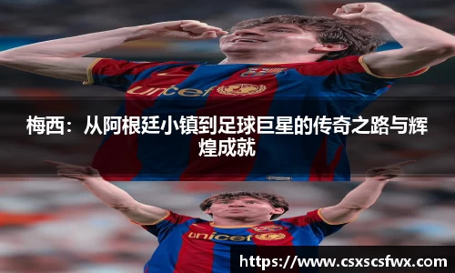 梅西：从阿根廷小镇到足球巨星的传奇之路与辉煌成就